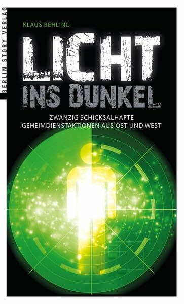 Licht ins Dunkel: Zwanzig schicksalshafte Geheimdienstaktionen aus Ost und West