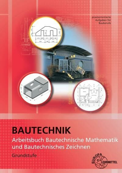 Arbeitsbuch Bautechnische Mathematik und Bautechnisches Zeichnen: Grundstufe praxisorientierte Aufgaben für Bauberufe