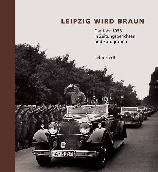 Leipzig wird braun: Das Jahr 1933 in Zeitungsberichten und Fotografien