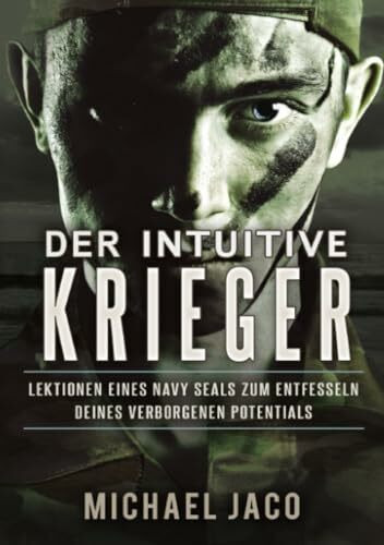 Der intuitive Krieger: Lektionen eines Navy SEALs zum Entfesseln deines verborgenen Potentials