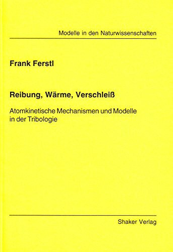 Reibung, Wärme, Verschleiß: Atomkinetische Mechanismen und Modelle in der Tribologie