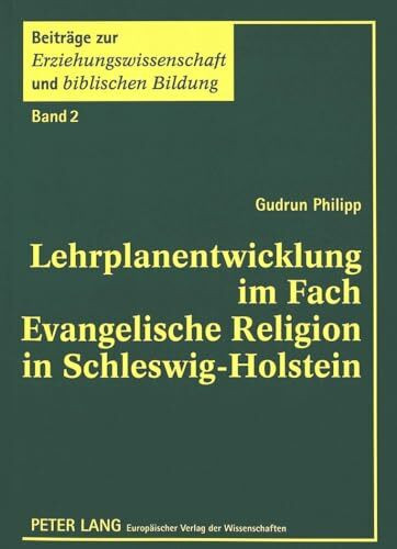 Lehrplanentwicklung im Fach Evangelische Religion in Schleswig-Holstein: Dissertationsschrift (Beiträge zur Erziehungswissenschaft und biblischen Bildung, Band 2)