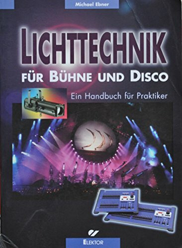 Lichttechnik für Bühne und Disco: Ein Handbuch für praktiker
