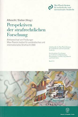 Perspektiven der strafrechtlichen Forschung.: Amtswechsel am Freiburger Max-Planck-Institut für ausländisches und internationales Strafrecht 2004. ... aus Strafrecht und Kriminologie, Band 12)