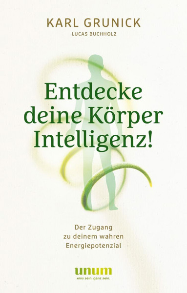 Entdecke deine KörperIntelligenz!: Der Zugang zu deinem wahren Energiepotenzial | Achtsame Übungen für Gelassenheit, Selbstvertrauen und positiver Veränderung (unum | Spiritualität)