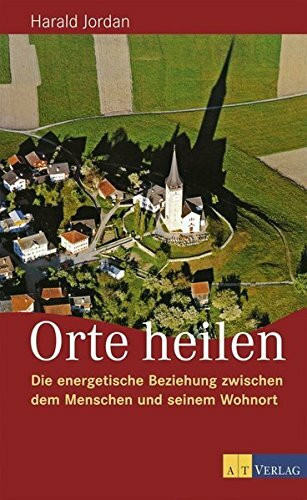 Orte heilen: Die energetische Beziehung zwischen dem Menschen und seinem Wohnort