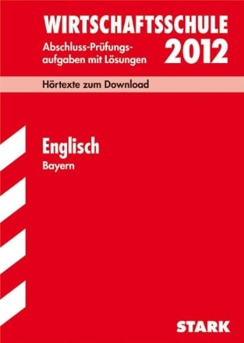 Wirtschaftsschule 2012: Abschluss-Prüfungsaufgaben mit Lösungen. Englisch Bayern Wirtschaftsschule 2012: Abschluss-Prüfungsaufgaben mit Lösungen. Englisch Bayern