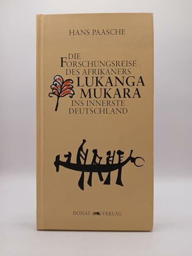 Die Forschungsreise des Afrikaners Lukanga Mukara ins innerste Deutschland: Geschildert in Briefen Lukanga Mukaras an den König Ruoma von Kitara
