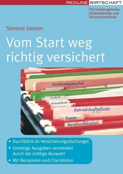 Vom Start weg richtig versichert: - Durchblick im Versicherungsdschungel - Unnötige Ausgaben vermeiden durch die richtige Auswahl - Mit Bespielen und Checklisten (Erfolgreich Selbstständig)
