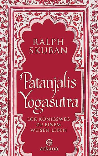 Patanjalis Yogasutra: Der Königsweg zu einem weisen Leben