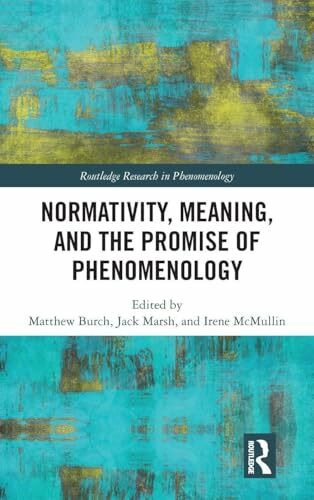 Normativity, Meaning, and the Promise of Phenomenology (Routledge Research in Phenomenology)
