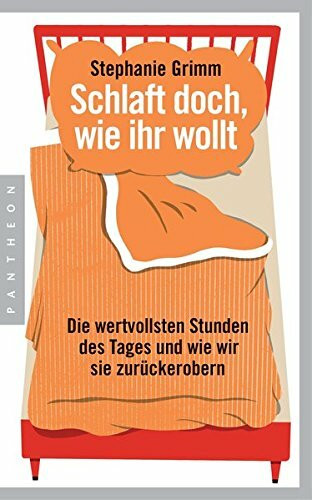 Schlaft doch, wie ihr wollt: Die wertvollsten Stunden des Tages und wie wir sie zurückerobern
