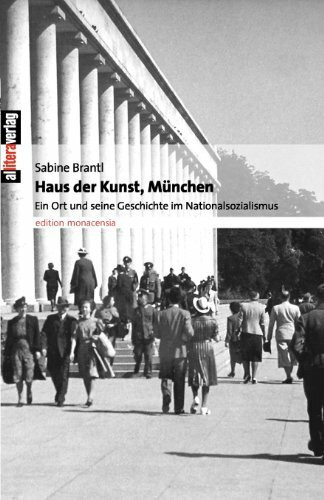 Haus der Kunst, München: Ein Ort und seine Geschichte im Nationalsozialismus Haus der Kunst, München: Ein Ort und seine Geschichte im Nationalsozialismus. Hrsg.: Haus der Kunst, München
