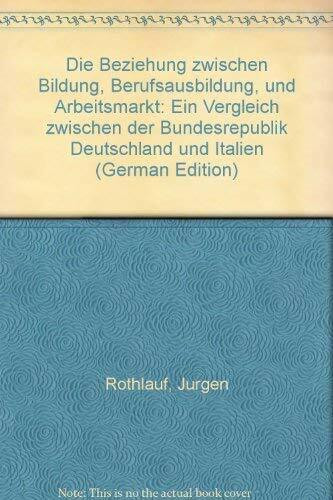 Die Beziehungen zwischen Bildung, Berufsausbildung und Arbeitsmarkt. Ein Vergleich zwischen der Bundesrepublik Deutschland und Italien
