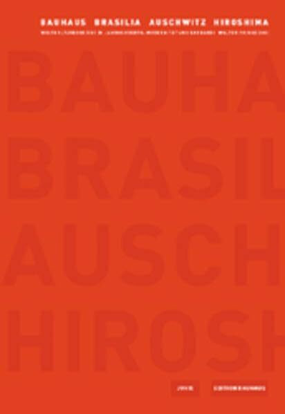 Bauhaus und Brasilia, Auschwitz und Hiroshima - Weltkulturerbe des 20. Jh.: Modernität und Barbarei. Edition Bauhaus Band 12: Weltkulturerbe des 20. Jahrhunderts: Modernität und Barbarei