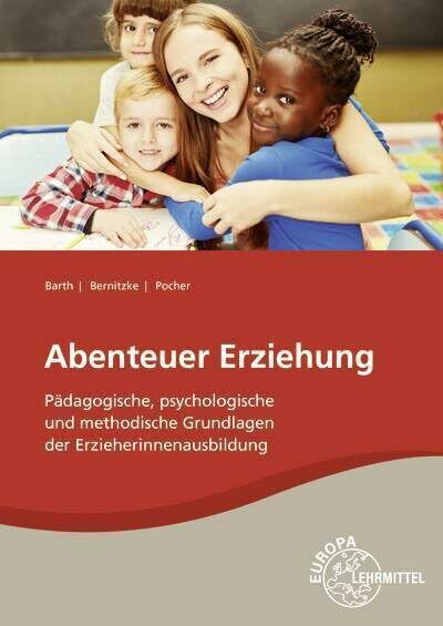 Abenteuer Erziehung: Pädagogische, psychologische und methodische Grundlagen der Erzieherinnenausbildung