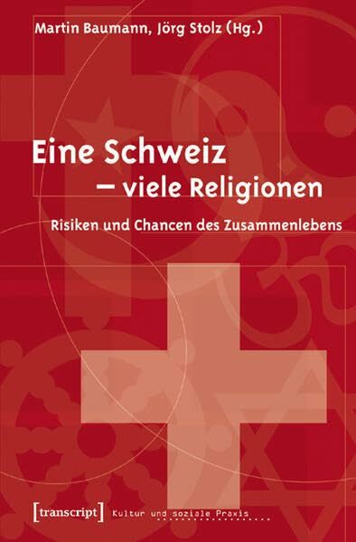 Eine Schweiz - viele Religionen: Risiken und Chancen des Zusammenlebens (Kultur und soziale Praxis) Eine Schweiz - viele Religionen: Risiken und Chancen des Zusammenlebens (Kultur und soziale Praxis)