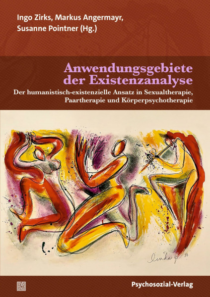 Anwendungsgebiete der Existenzanalyse: Der humanistisch-existenzielle Ansatz in Sexualtherapie, Paartherapie und Körperpsychotherapie (Therapie & Beratung)