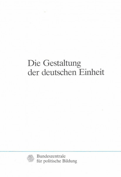 Die Gestaltung der deutschen Einheit: Geschichte - Politik - Gesellschaft