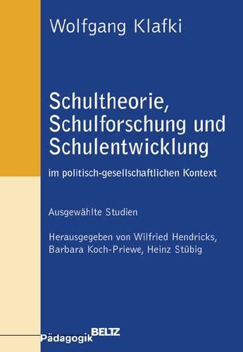 Schultheorie, Schulforschung und Schulentwicklung im politisch-gesellschaftlichen Kontext: Ausgewählte Studien (Beltz Pädagogik)