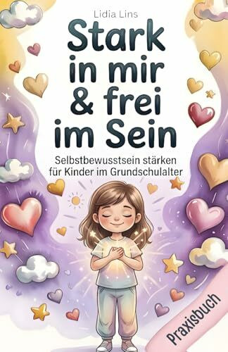 Selbstbewusstsein stärken für Kinder im Grundschulalter: 80 liebevolle Übungen für Selbstbewusstsein, Selbstwert & innere Stärke – Das ... & Verstand - Die Mitmachbuchreihe, Band 6)