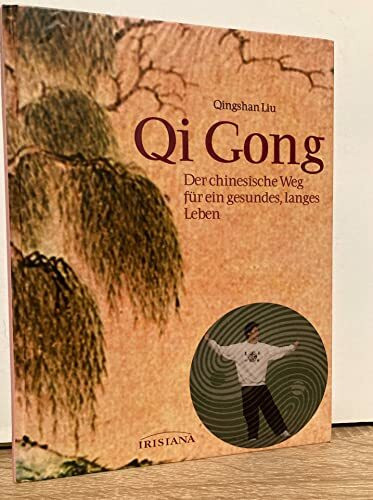 Qi Gong: Der chinesische Weg für ein gesundes, langes Leben (Irisiana)