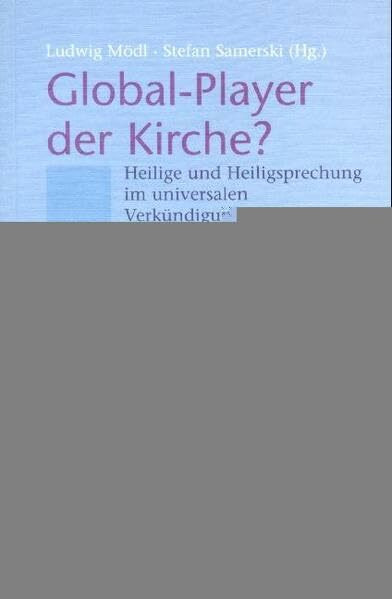 Global-Player der Kirche?: Heilige und Heiligsprechung im universalen Verkündigungsauftrag