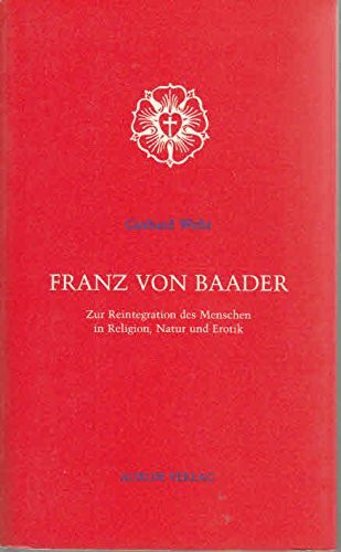 Franz von Baader. Zur Reintegration des Menschen in Religion, Natur und Erotik