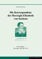 Die Korrespondenz der Herzogin Elisabeth von Sachsen und ergänzende Quellen 1