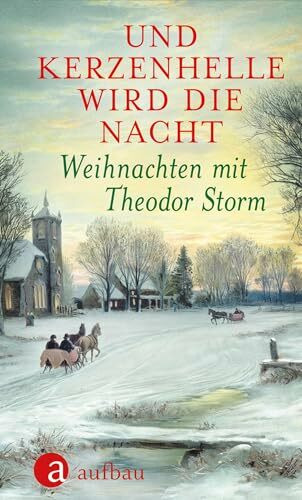 Und kerzenhelle wird die Nacht: Weihnachten mit Theodor Storm