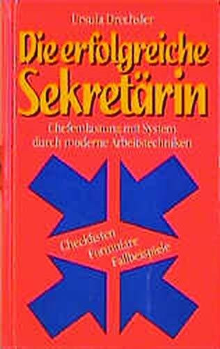 Die erfolgreiche Sekretärin. Chefentlastung mit System durch moderne Arbeitstechniken