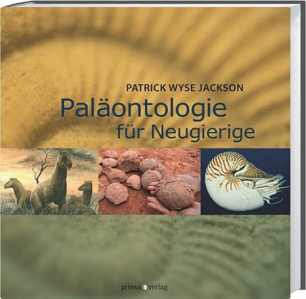Paläontologie für Neugierige: Was Sie schon immer über Fossilien, Erdgeschichte und Evolution wissen wollten