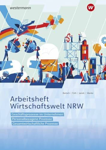 Wirtschaftswelt NRW: Geschäftsprozesse im Unternehmen, Personalbezogene Prozesse, Gesamtwirtschaftliche Prozesse Arbeitsheft