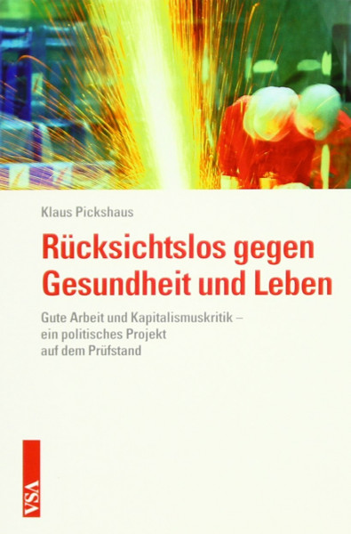 Rücksichtslos gegen Gesundheit und Leben: Gute Arbeit und Kapitalismuskritik – ein politisches Projekt auf dem Prüfstand