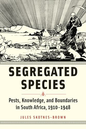 Segregated Species: Pests, Knowledge, and Boundaries in South Africa, 1910–1948 (Animals, History, Culture)