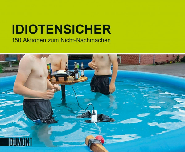 Idiotensicher: 150 Aktionen zum Nicht-Nachmachen ((Fast) immer lustig, Band 1)