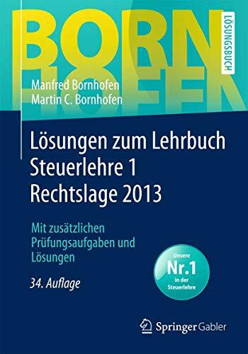 Lösungen zum Lehrbuch Steuerlehre 1 Rechtslage 2013: Mit zusätzlichen Prüfungsaufgaben und Lösungen (Bornhofen Steuerlehre 1 LÖ)