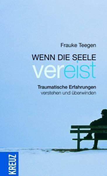 Wenn die Seele vereist: Traumatische Erfahrungen verstehen und überwinden
