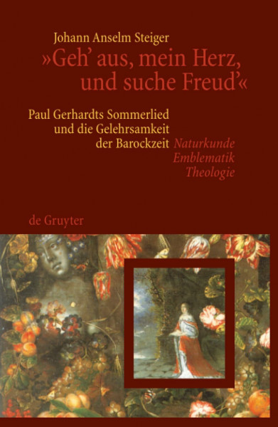 "Geh' aus, mein Herz, und suche Freud'": Paul Gerhardts Sommerlied und die Gelehrsamkeit der Barockzeit (Naturkunde, Emblematik, Theologie)