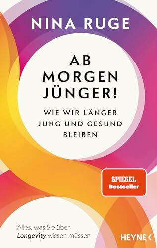 Ab morgen jünger!: Wie wir länger jung und gesund bleiben. Alles, was Sie über Longevity wissen müssen - Mit einem Vorwort von Prof. Eric Verdin - SPIEGEL-Bestseller