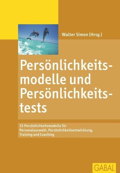 Persönlichkeitsmodelle und Persönlichkeitstests: 15 Persönlichkeitsmodelle für Personalauswahl, Persönlichkeitsentwicklung, Training und Coaching (Management)