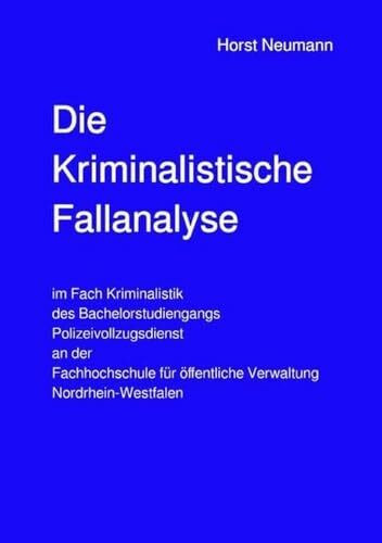 Die Kriminalistische Fallanalyse: im Fach Kriminalistik des Bachelorstudiengangs Polizeivollzugsdienst an der Fachhochschule für öffentliche Verwaltung Nordrhein-Westfalen