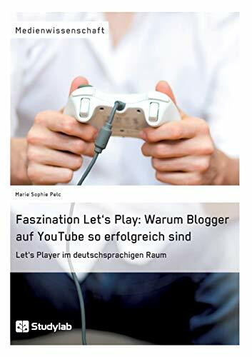 Faszination Let's Play: Warum Blogger auf YouTube so erfolgreich sind: Let's Player im deutschsprachigen Raum