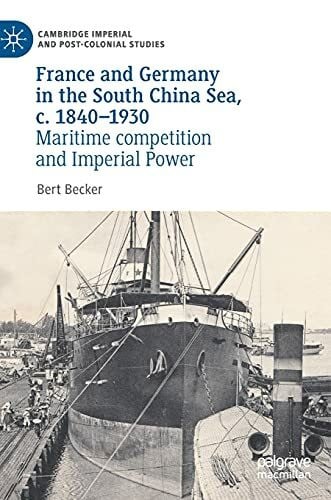 France and Germany in the South China Sea, c. 1840-1930: Maritime competition and Imperial Power (Cambridge Imperial and Post-Colonial Studies)
