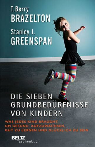 Die sieben Grundbedürfnisse von Kindern: Was jedes Kind braucht, um gesund aufzuwachsen, gut zu lernen und glücklich zu sein (Beltz Taschenbuch)