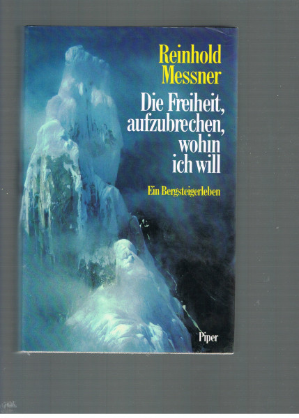 Die Freiheit, aufzubrechen, wohin ich will: Ein Bergsteigerleben
