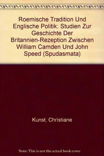 Römische Tradition und englische Politik: Studien zur Geschichte der Britannienrezeption zwischen William Camden und John Speed (Spudasmata: Studien ... Philologie und ihren Grenzgebieten, Band 55)