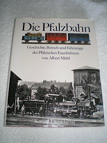 Die Pfalzbahn: Geschichte, Betrieb und Fahrzeuge der Pfälzischen Eisenbahnen
