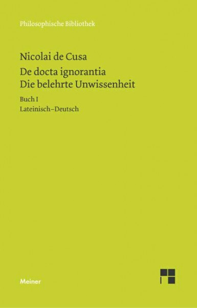 De docta ignorantia. Die belehrte Unwissenheit: Liber primus. Buch I. Zweisprachige Ausgabe (Philosophische Bibliothek)