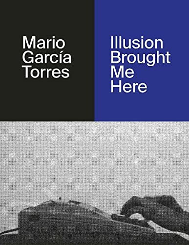 Mario García Torres. Illusion Brought Me Here: Ausst. Kat. Walker Art Center, Minneapolis, 2018/19. WIELS Contemporary Art Centre, Brussels, 2019